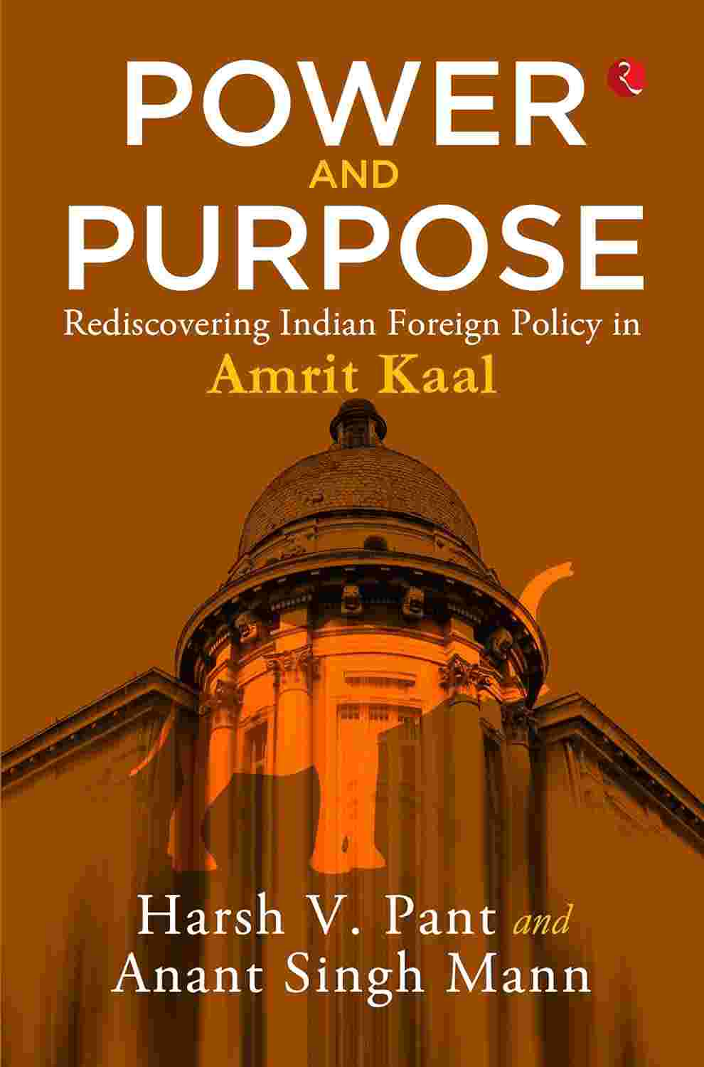 Power and Purpose: Rediscovering Indian Foreign Policy in Amrit Kaal – By Harsh V. Pant (Published by Rupa Publications India)