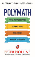 Polymath: Master Multiple Disciplines, Learn New Skills, Think Flexibly, and Become an Extraordinary Autodidact (Learning How to Learn, Book 3)