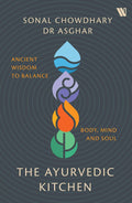 The Ayurvedic Kitchen: Ancient Wisdom to Balance Body, Mind and Soul - Sonal Chowdhary & Dr. Asghar