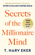 Secrets of the Millionaire Mind: Think Rich to Get Rich By T. Harv Eker