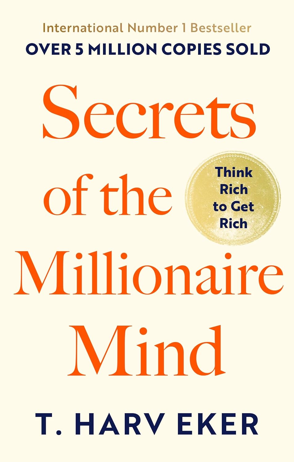Secrets of the Millionaire Mind: Think Rich to Get Rich By T. Harv Eker