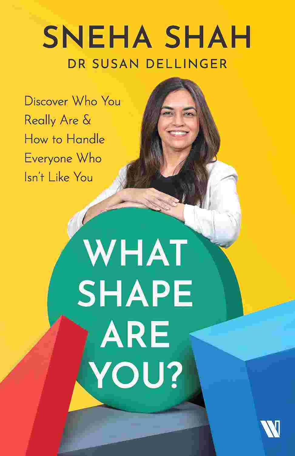 What Shape Are You? Discover Who You Really Are & How to Handle Everyone Who Isn't Like You - Sneha Shah & Dr. Susan Dellinger