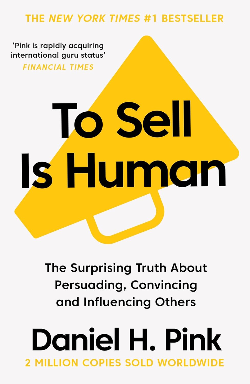 To Sell Is Human: The Surprising Truth About Persuading, Convincing, and Influencing Others By Daniel H. Pink