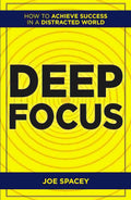 Deep Focus: How to Achieve Success in a Distracted World – By Joe Spacey (Published by Rupa Publications India)