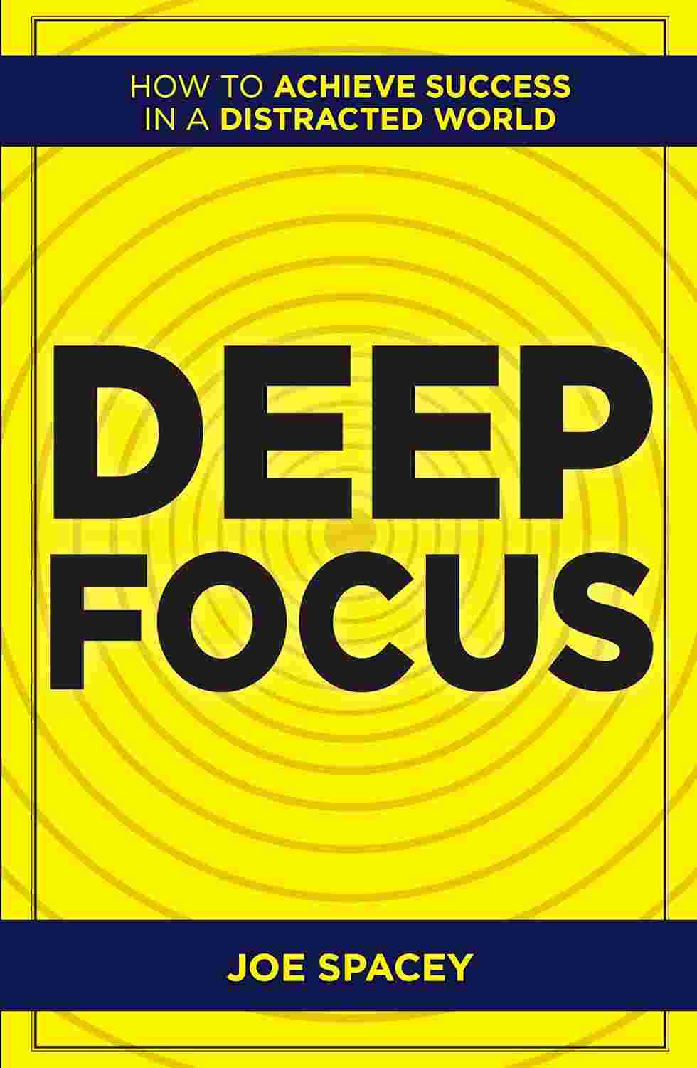 Deep Focus: How to Achieve Success in a Distracted World – By Joe Spacey (Published by Rupa Publications India)