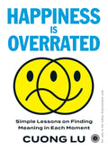 Happiness is Overrated: Simple Lessons on Finding Meaning in Each Moment - Cuong Lu