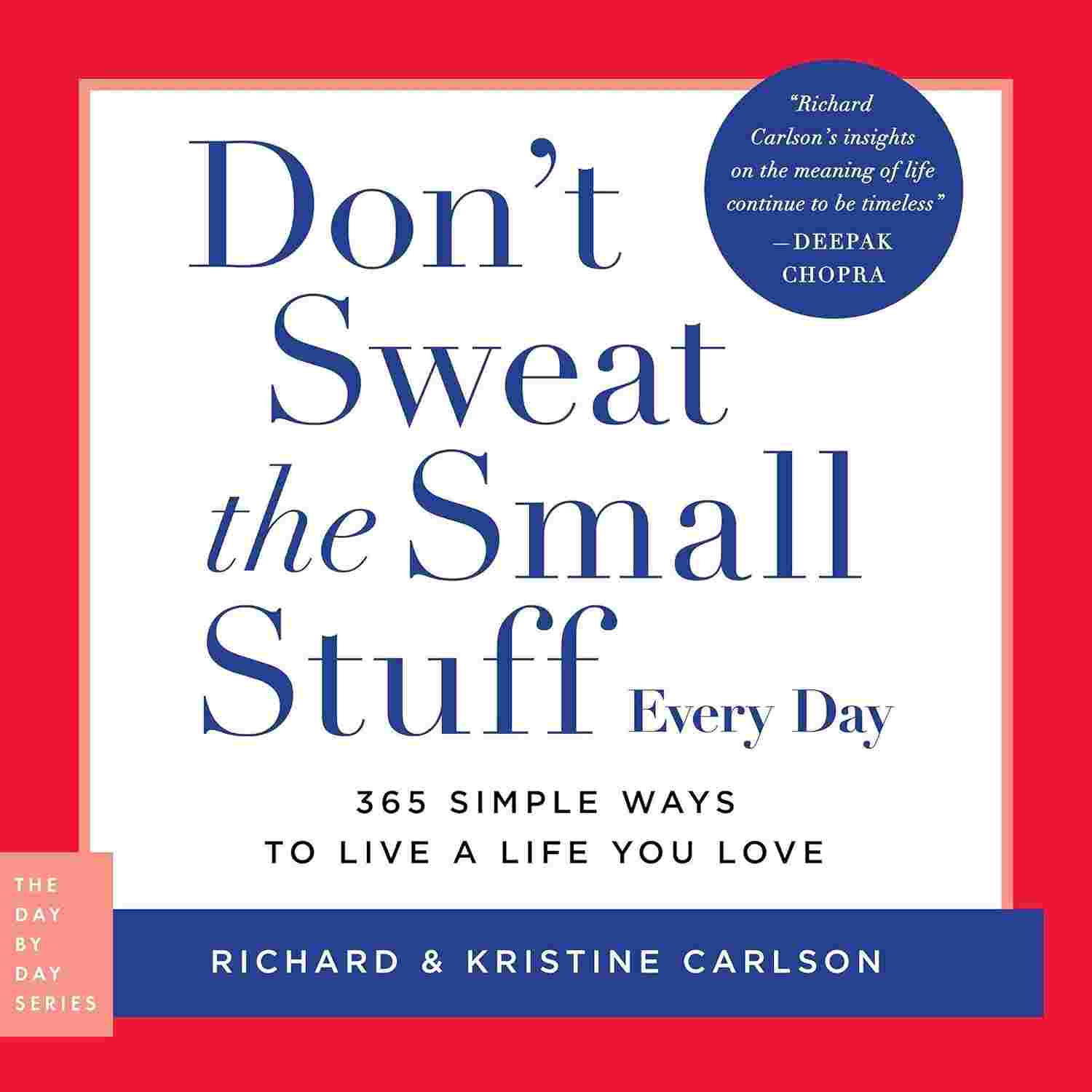 Don't Sweat the Small Stuff Every Day: 365 Simple Ways to Live a Life You Love By Richard Carlson and Kristine Carlson