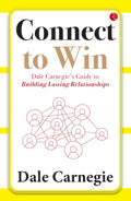 Connect to Win: Dale Carnegie’s Guide to Building Lasting Relationships