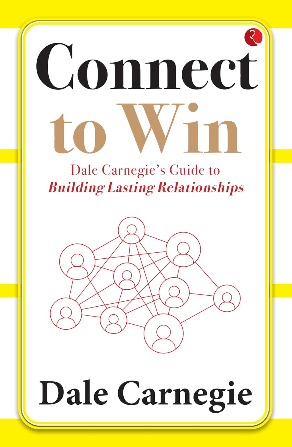 Connect to Win: Dale Carnegie’s Guide to Building Lasting Relationships