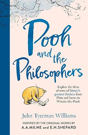 Pooh and the Philosophers: Explore the Ideas of Some of History’s Greatest Thinkers from Plato to Sartre to Winnie-the-Pooh - John Tyerman Williams (Illustrated by E.H. Shepard)