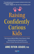 Raising Confidently Curious Kids: The Science Behind Why Close Parent-Child Relationships are Important and How to Foster Security and Discovery