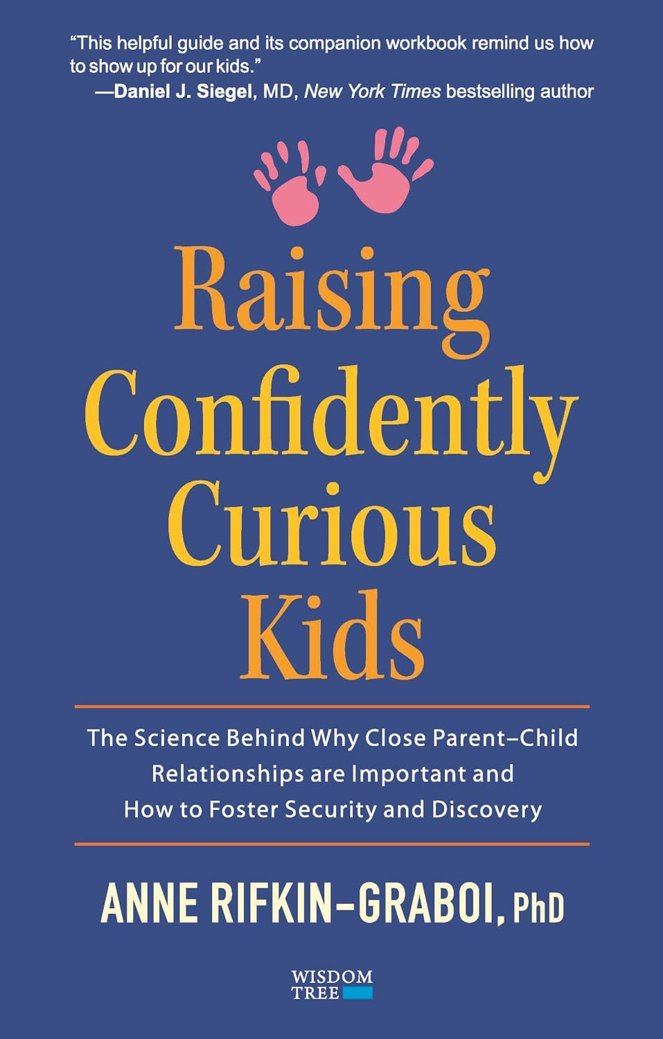 Raising Confidently Curious Kids: The Science Behind Why Close Parent-Child Relationships are Important and How to Foster Security and Discovery