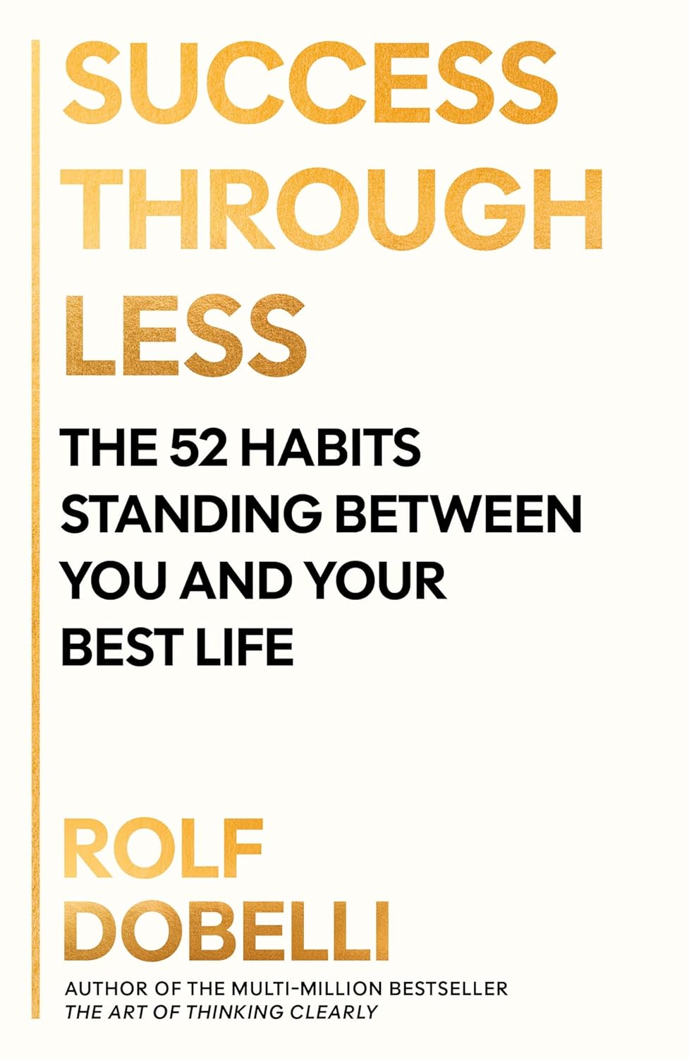 Success Through Less: The 52 Habits Standing Between You and Your Best Life By Rolf Dobelli