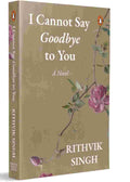 I Cannot Say Goodbye to You By Rithvik Singh