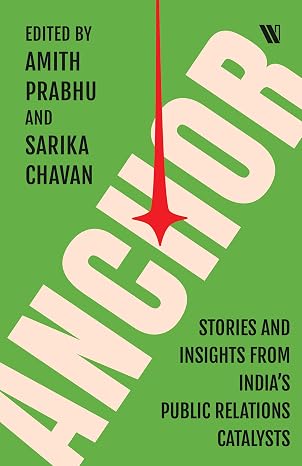 Anchor: Stories and Insights from India’s Public Relations Catalysts - Amith Prabhu & Sarika Chavan