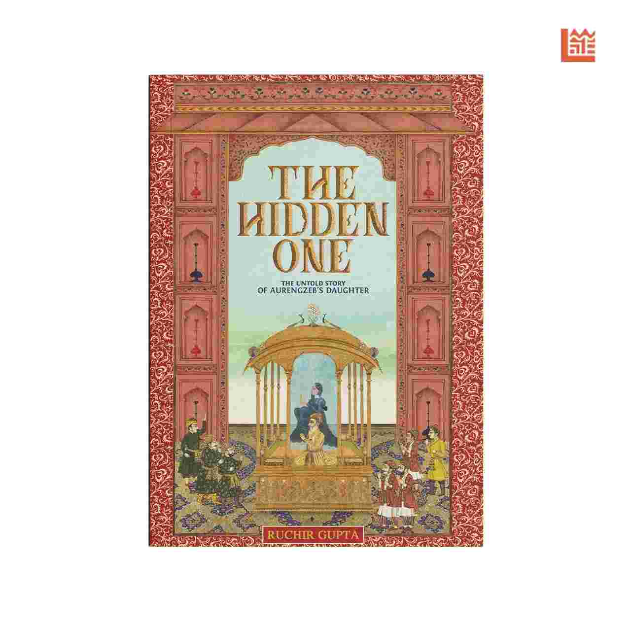 The Hidden One: The Untold Story of Aurangzeb's Daughter By Ruchir Gupta