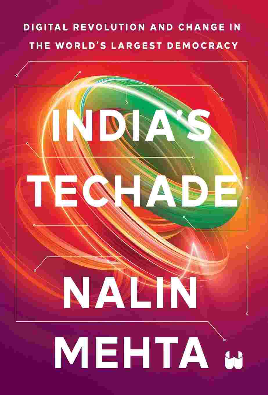 India’s Techade: Digital Revolution and Change in the World’s Largest Democracy - Nalin Mehta