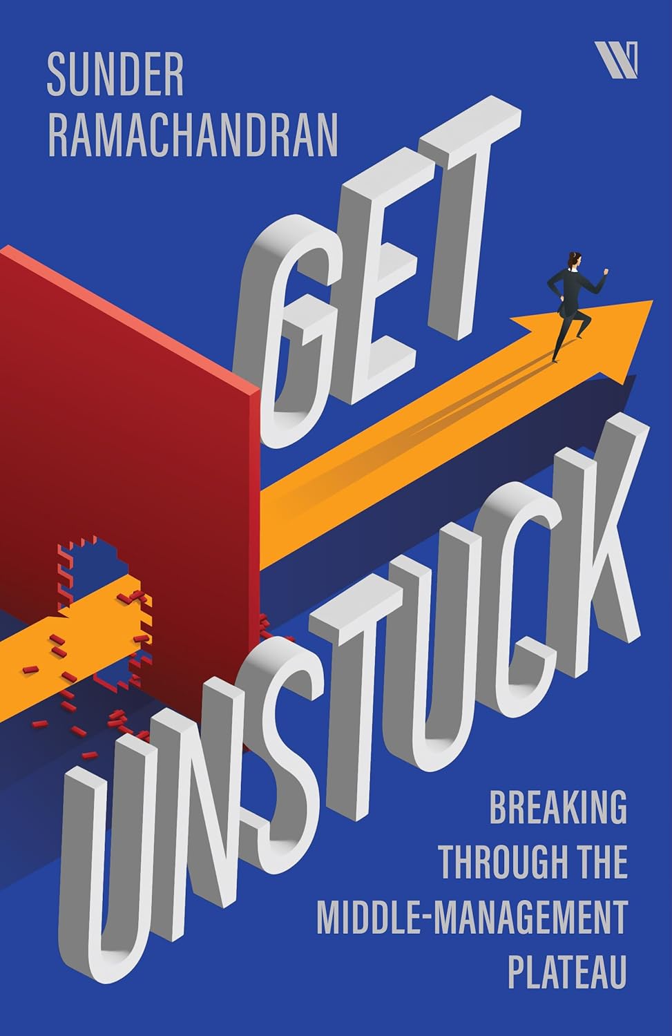Get Unstuck: Breaking Through the Middle Management Plateau By Sunder Ramachandran