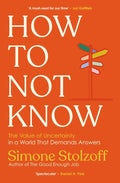 How to Not Know: The Value of Uncertainty in a World that Demands Answers