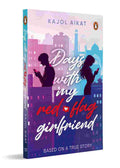 Days with My Red-Flag Girlfriend: A Contemporary College Romance About Social Media, Toxic Relationships, Trust, Red Flags & Modern Love By Kajol Aikat
