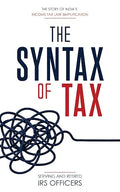 The Syntax Of Tax: The Story Of India’s Income Tax Simplification - Serving & Retired IRS Officers