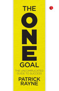 THE ONE GOAL: The Uncomplicated Guide To Success – By Patrick Rayne (Published by Rupa Publications India)