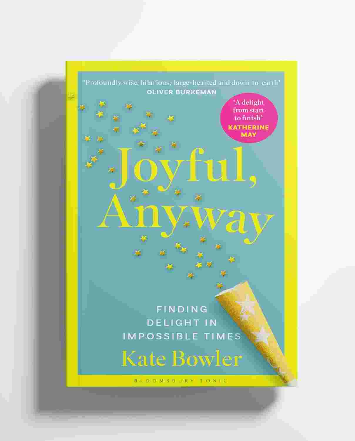 Joyful, Anyway: Finding Delight in Impossible Times By Kate Bowler