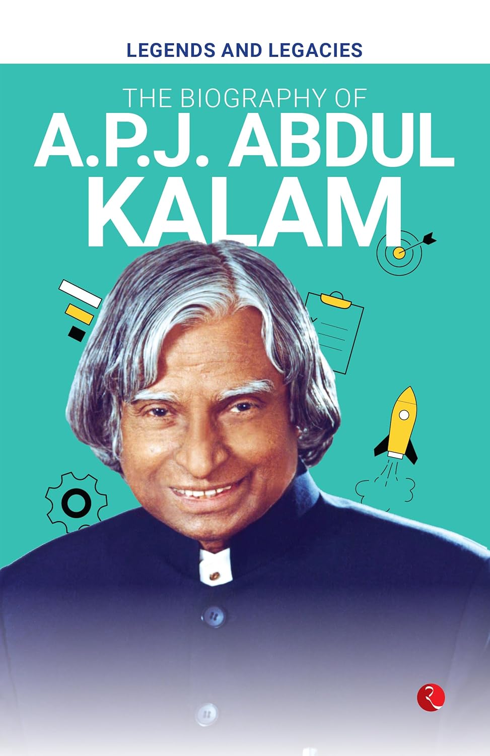 Legends and Legacies: The Biography of A.P.J. Abdul Kalam – Published by Rupa Publications India