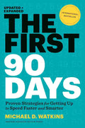 The First 90 Days: Proven Strategies for Getting Up to Speed Faster and Smarter By Michael D. Watkins
