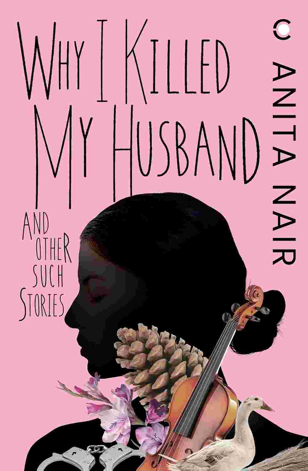 Why I Killed My Husband and Other Such Stories By Anita Nair