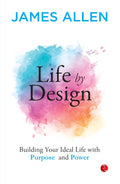 Life by Design: Building Your Ideal Life with Purpose and Power – By James Allen (Published by Rupa Publications India)  Description: