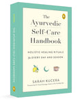 The Ayurvedic Self-Care Handbook: Holistic Healing Rituals for Every Day and Season