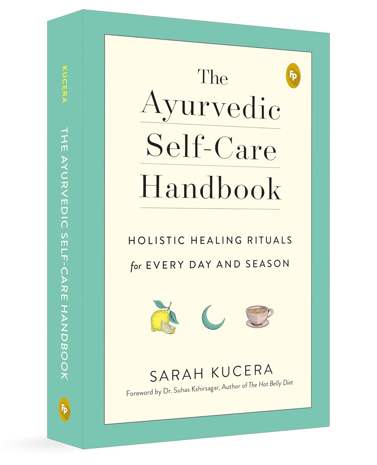 The Ayurvedic Self-Care Handbook: Holistic Healing Rituals for Every Day and Season