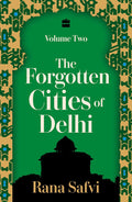 The Forgotten Cities of Delhi: Volume Two