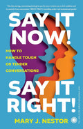 Say it Now! Say it Right!: How to Handle Tough or Tender Conversations - Mary J. Nestor