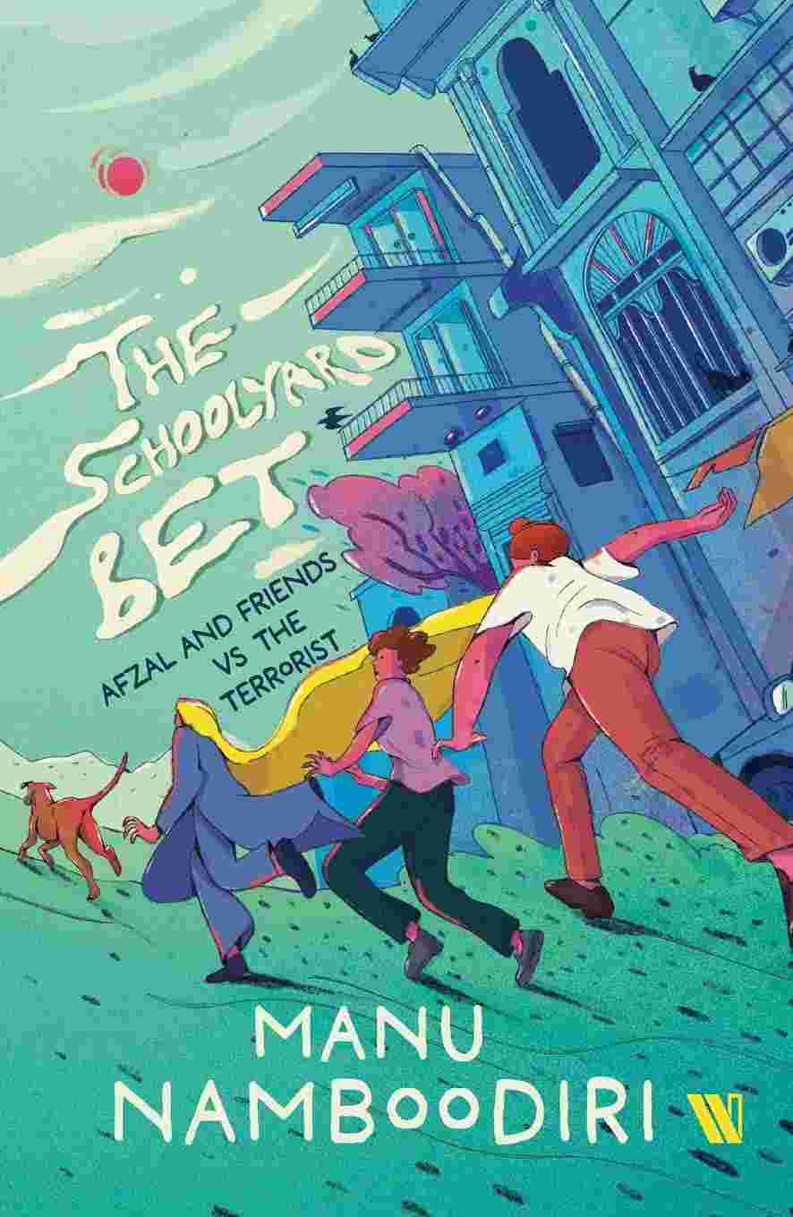 The Schoolyard Bet: Afzal and Friends vs the Terrorist by Manu Namboodiri