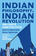 Indian Philosophy, Indian Revolution: On Caste and Politics - Divya Dwivedi & Shaj Mohan