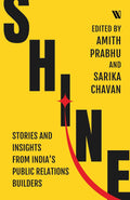 Shine: Stories and Insights from India's Public Relations Builders by Amith Prabhu and Sarika Chavan