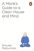 A Monk's Guide to a Clean House and Mind By Shoukei Matsumoto