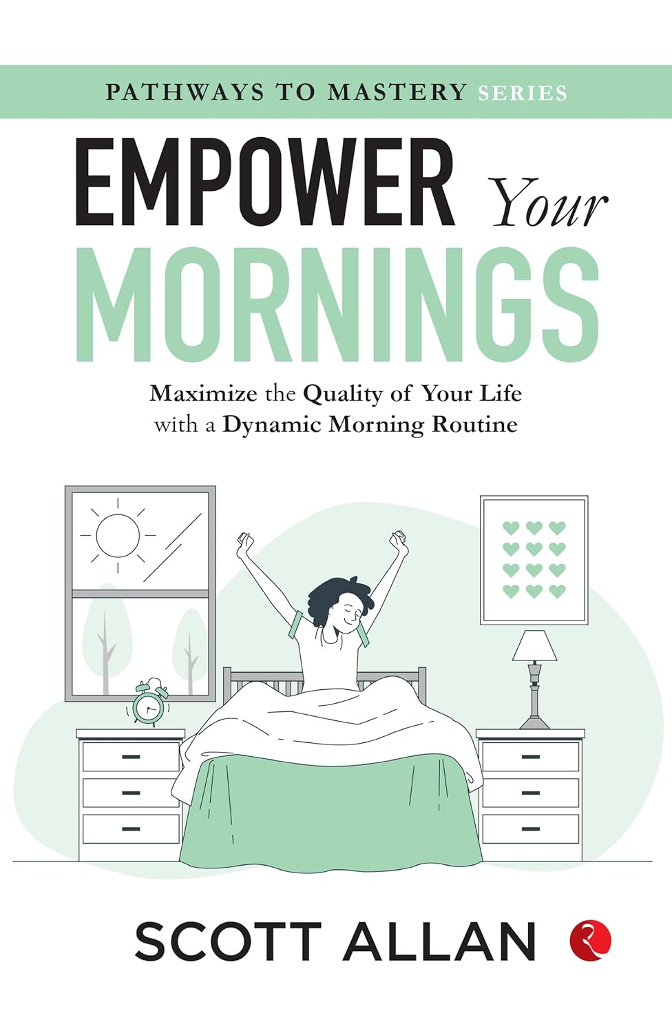 Empower Your Mornings: Maximize the Quality of Your Life with a Dynamic Morning Routine – Scott Allan