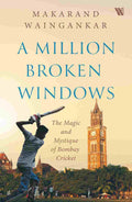 A Million Broken Windows: The Magic and Mystique of Bombay Cricket - Makarand Waingankar