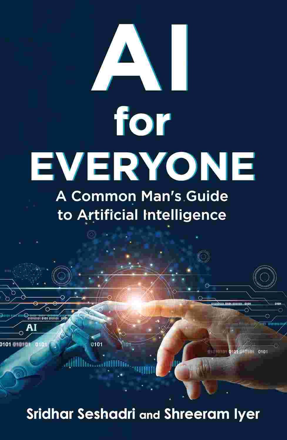 AI for Everyone: A Common Man's Guide to Artificial Intelligence by Sridhar Seshadri and Shreeram Iyer