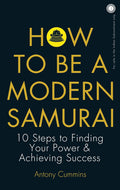 How to Be a Modern Samurai: 10 Steps to Finding Your Power & Achieving Success – Antony Cummins