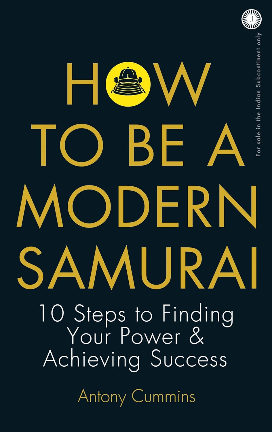 How to Be a Modern Samurai: 10 Steps to Finding Your Power & Achieving Success – Antony Cummins