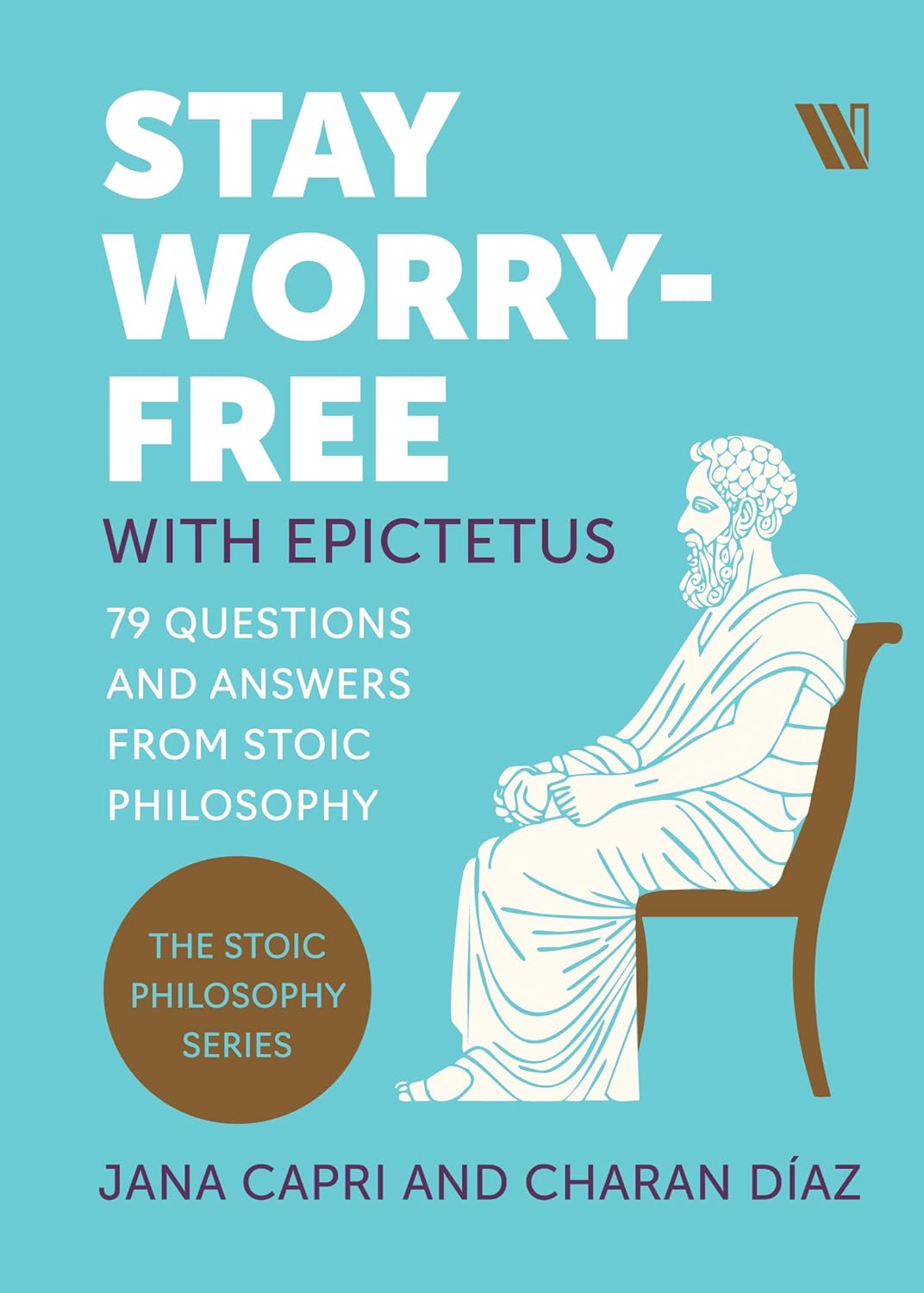Stay Worry-free with Epictetus: 79 Questions and Answers from Stoic Philosophy by Jana Capri and Charan Díaz