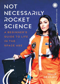 Not Necessarily Rocket Science: A Beginner’s Guide to Life in the Space Age