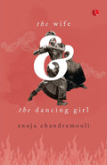The Wife and the Dancing Girl – By Anuja Chandramouli (Published by Rupa Publications India)