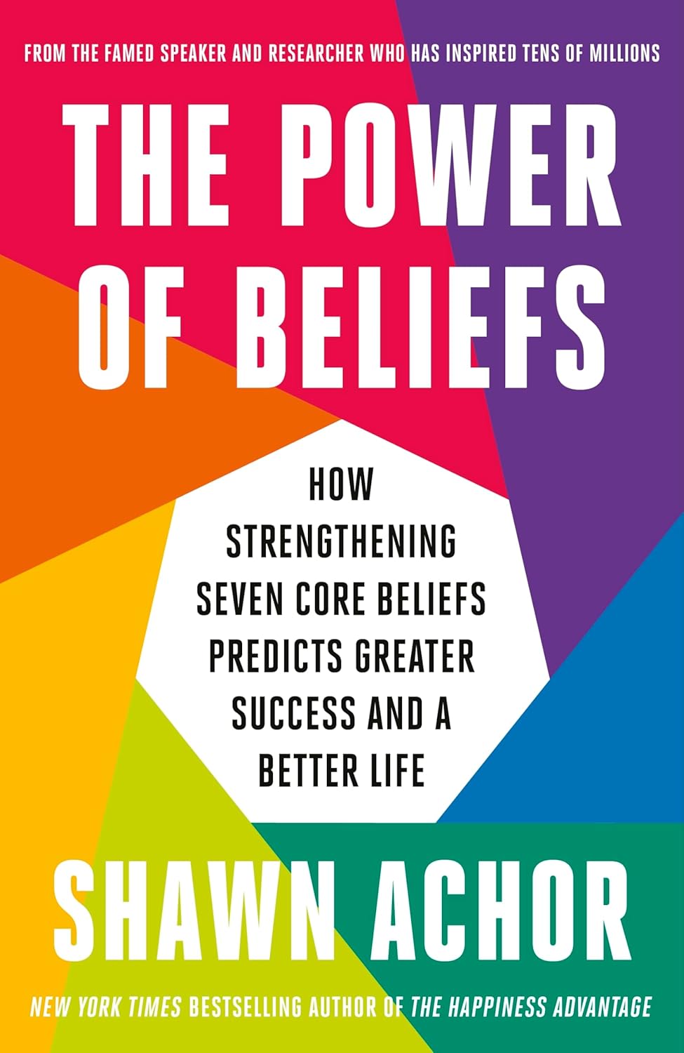 The Power of Beliefs: How Strengthening Seven Core Beliefs Predicts Greater Success and a Better Life By Shawn Achor