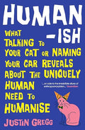 Humanish: How Anthropomorphism Makes Us Smart, Weird and Delusional - Justin Gregg