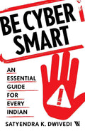 Be Cyber Smart: An Essential Guide for Every Indian By Satyendra K. Dwivedi